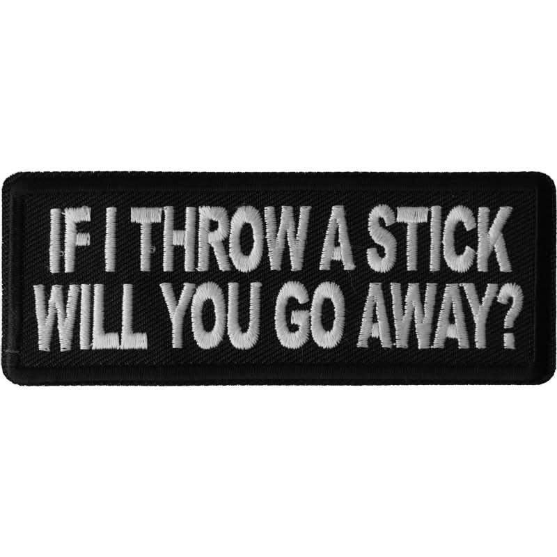 P6671 If I throw a Stick will you go away Patch Patches The Cheap Place