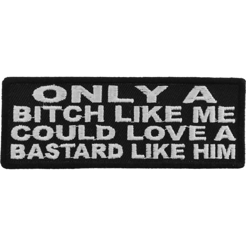 P5049 Only A Bitch Like Me Could Love A Bastard Like Him Patch Patches The Cheap Place